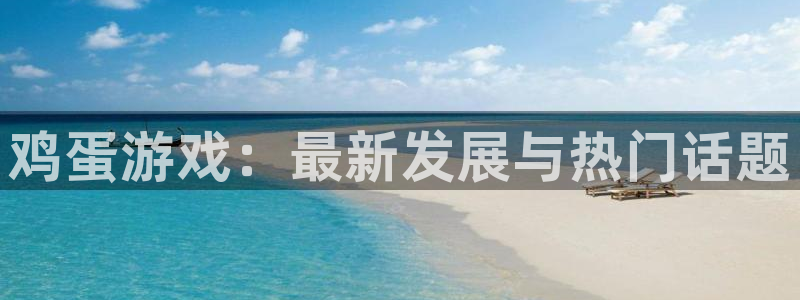 杜邦娱乐平台官网客服电话：鸡蛋游戏：最新发展与热门话题